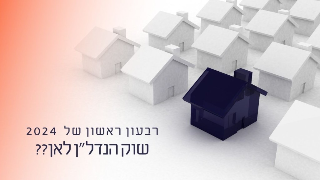 שוק הנדל"ן בישראל נכנס לרבעון הראשון של 2024 בצל חוסר וודאות