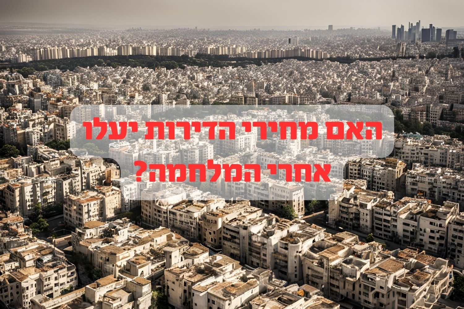 האם מחירי הדירות יעלו אחרי המלחמה?