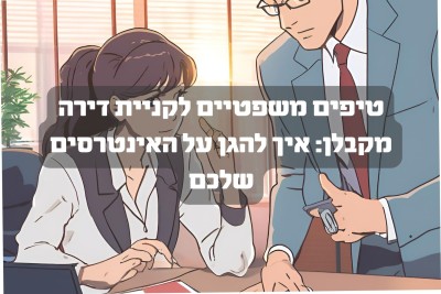 טיפים משפטיים לקניית דירה מקבלן: איך להגן על האינטרסים שלכם